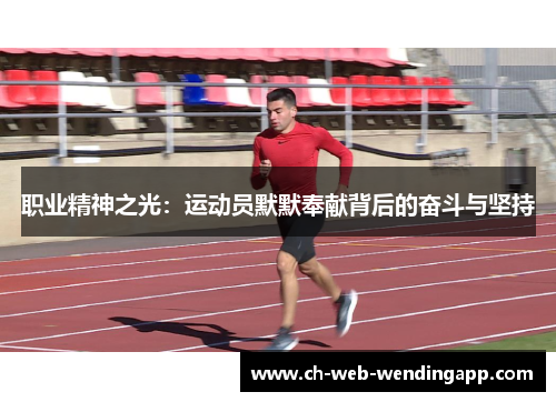 职业精神之光:运动员默默奉献背后的奋斗与坚持 职业精神之光:运动员默默奉献背后的奋斗与坚持