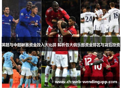 英超与中超联赛资金投入大比拼 解析各大俱乐部资金排名与背后投资 英超与中超联赛资金投入大比拼 解析各大俱乐部资金排名与背后投资