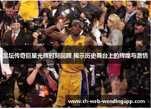 足坛传奇巨星光辉时刻回顾 揭示历史舞台上的辉煌与激情 足坛传奇巨星光辉时刻回顾 揭示历史舞台上的辉煌与激情