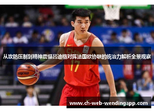 从攻防压制到精神震慑吕迪格对阵法国欧协联的统治力解析全景观察 从攻防压制到精神震慑吕迪格对阵法国欧协联的统治力解析全景观察