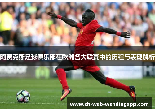 阿贾克斯足球俱乐部在欧洲各大联赛中的历程与表现解析