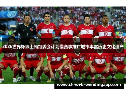 2026世界杯波士顿组委会计划借赛事推广城市丰富历史文化遗产