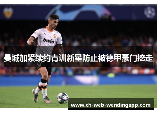 曼城加紧续约青训新星防止被德甲豪门挖走 曼城加紧续约青训新星防止被德甲豪门挖走