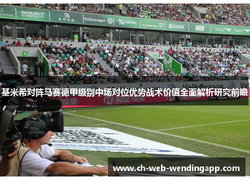 基米希对阵马赛德甲级别中场对位优势战术价值全面解析研究前瞻 基米希对阵马赛德甲级别中场对位优势战术价值全面解析研究前瞻