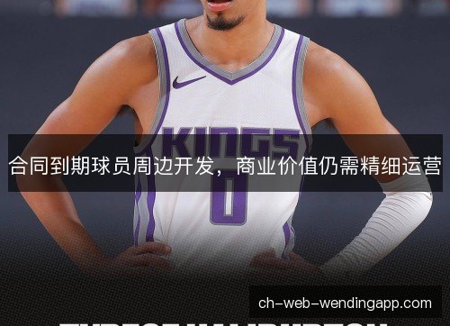 合同到期球员周边开发，商业价值仍需精细运营